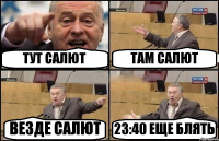 ТУТ САЛЮТ ТАМ САЛЮТ ВЕЗДЕ САЛЮТ 23:40 ЕЩЕ БЛЯТЬ