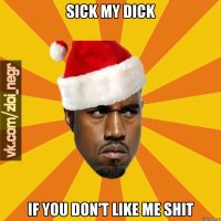 Sick my dick if you don't like me shit