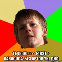  11:48:00 >>> f1rst > Baracuda: Без артов ты дно