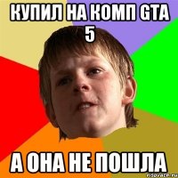 Купил на комп gta 5 а она не пошла