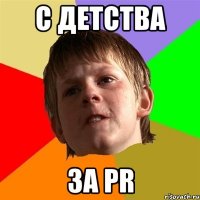 C детства за PR