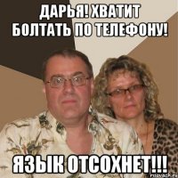 Дарья! Хватит болтать по телефону! Язык отсохнет!!!