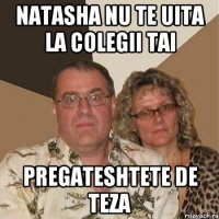 NAtasha nu te uita la colegii tai Pregateshtete de teza