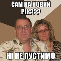 Сам на новий рік??? Ні не пустимо