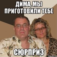 Дима, мы приготовили тебе сюрприз