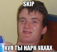 skip хуя ты нарк уахах