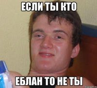 если ты кто еблан то не ты