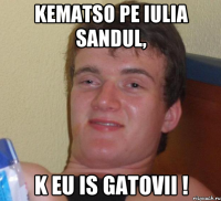 Kematso pe iulia sandul, k eu is gatovii !