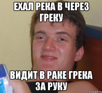 Ехал река в через греку Видит в раке грека за руку