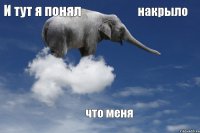 И тут я понял что меня накрыло