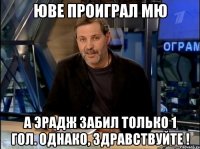 Юве проиграл МЮ а Эрадж забил только 1 гол. Однако, здравствуйте !