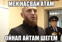 мен насвай атам ойнап айтам шегем