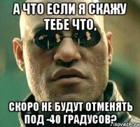 А что если я скажу тебе что, Скоро не будут отменять под -40 градусов?