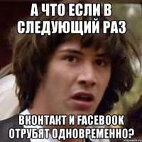 А что если в следующий раз Вконтакт и Facebook отрубят одновременно?
