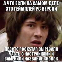 А что если на самом деле это геймплей PC версии просто RockStar вырезали часть с настройками и заменили название кнопок