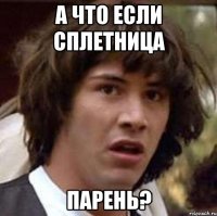 А что если сплетница парень?