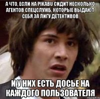 А что, если на Pikabu сидит несколько агентов спецслужб, которые выдают себя за лигу детективов И у них есть досье на каждого пользователя