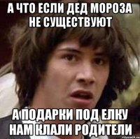 А что если дед мороза не существуют А подарки под елку нам клали родители