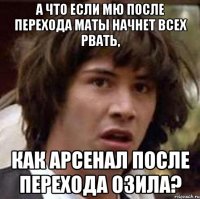 А ЧТО ЕСЛИ МЮ ПОСЛЕ ПЕРЕХОДА МАТЫ НАЧНЕТ ВСЕХ РВАТЬ, КАК АРСЕНАЛ ПОСЛЕ ПЕРЕХОДА ОЗИЛА?