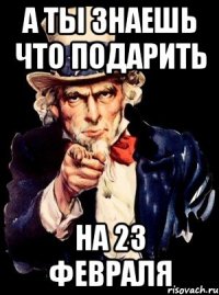 А ты знаешь что подарить на 23 февраля