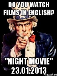 Do you watch films in english? "Night movie" 23.01.2013