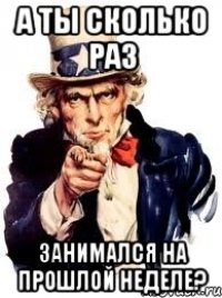 А ты сколько раз занимался на прошлой неделе?