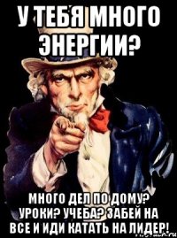 У тебя много энергии? Много дел по дому? Уроки? Учеба? Забей на все и иди катать на Лидер!