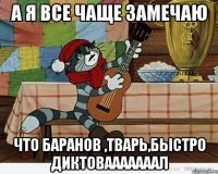 А я все чаще замечаю Что Баранов ,тварь,быстро диктовааааааал