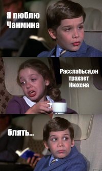 Я люблю Чанмина Расслабься,он трахает Кюхена блять...