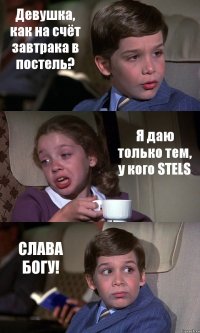 Девушка, как на счёт завтрака в постель? Я даю только тем, у кого STELS СЛАВА БОГУ!