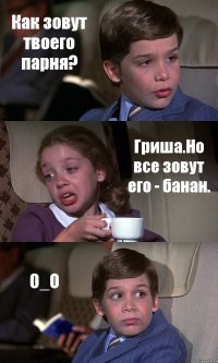 Как зовут твоего парня? Гриша.Но все зовут его - банан. О_О