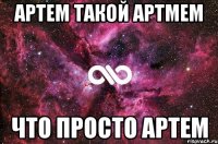 Артем такой Артмем Что просто Артем