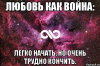 Любовь как война: легко начать, но очень трудно кончить.