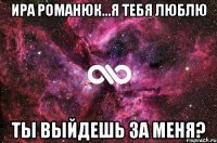 Ира Романюк...Я тебя люблю Ты выйдешь за меня?