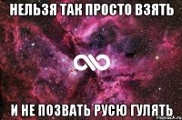 нельзя так просто взять и не позвать русю гулять