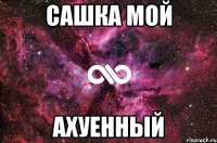 сашка мой ахуенный