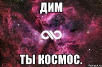 ДИМ ТЫ КОСМОС.