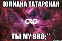 Юлиана Татарская Ты My Bro;**