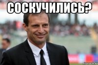 СОСКУЧИЛИСЬ? 