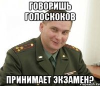 Говоришь Голоскоков принимает экзамен?