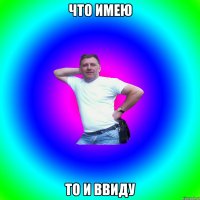 что имею то и ввиду