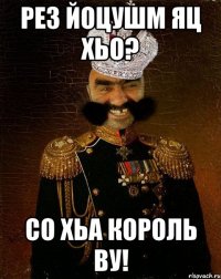 Рез йоцушм яц хьо? Со хьа король ву!