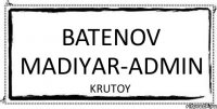 Batenov Madiyar-Admin Krutoy