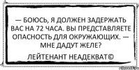 — Боюсь, я должен задержать вас на 72 часа. Вы представляете опасность для окружающих. — Мне дадут желе? Лейтенант Неадекват©