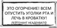 Это огорчение! Всем опустить уголки рта и лечь в кроватку! Лейтенант Неадекват©