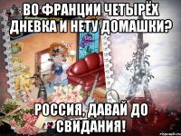 Во Франции четырёх дневка и нету домашки? Россия, давай до свидания!