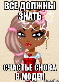 все должны знать счастье снова в моде!!