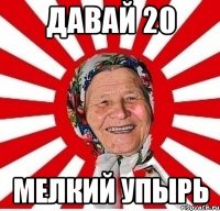 Давай 20 Мелкий упырь