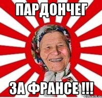 Пардончег За Франсе !!!