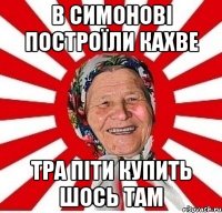 в Симонові построїли Кахве тра піти купить шось там